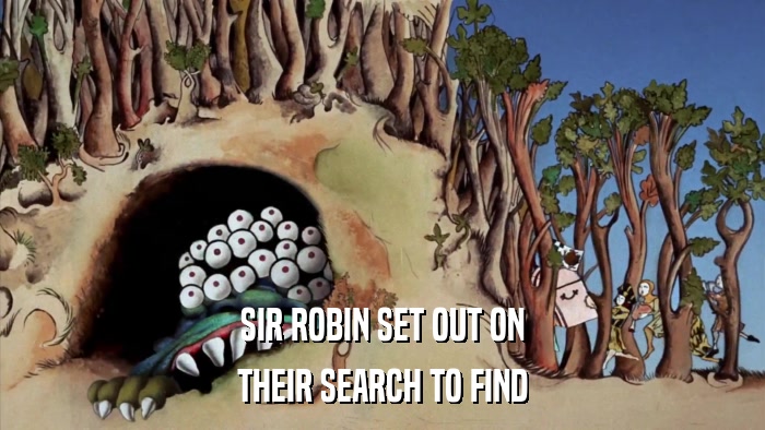 SIR ROBIN SET OUT ON THEIR SEARCH TO FIND 