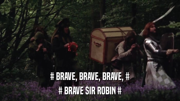 # BRAVE, BRAVE, BRAVE, # # BRAVE SIR ROBIN # 