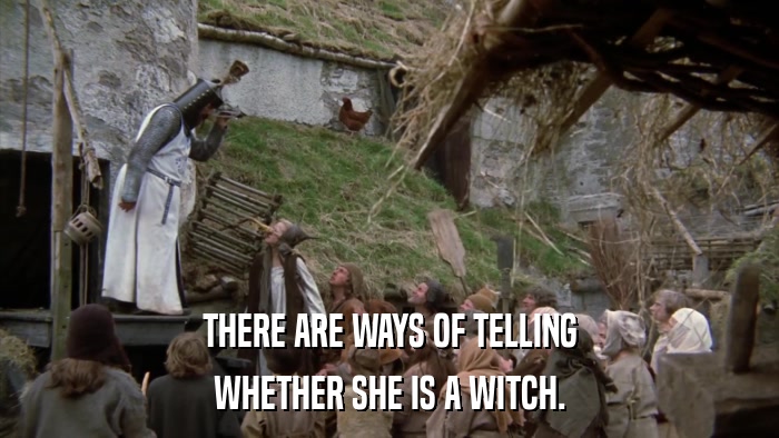 THERE ARE WAYS OF TELLING WHETHER SHE IS A WITCH. 