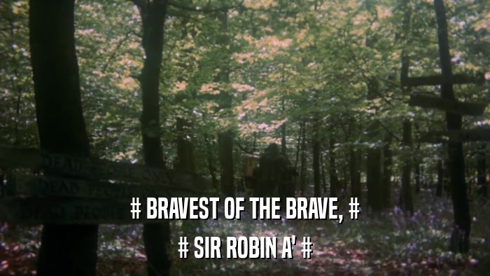 # BRAVEST OF THE BRAVE, # # SIR ROBIN A' # 