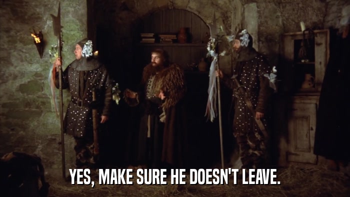 YES, MAKE SURE HE DOESN'T LEAVE.  