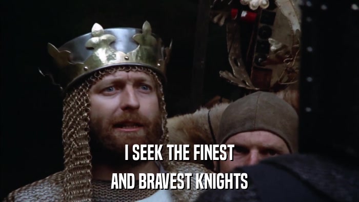 I SEEK THE FINEST AND BRAVEST KNIGHTS 
