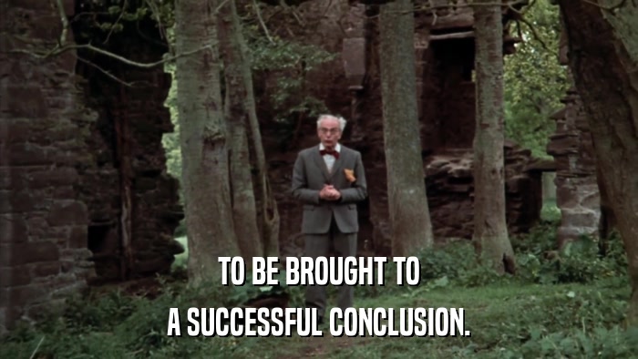 TO BE BROUGHT TO A SUCCESSFUL CONCLUSION. 