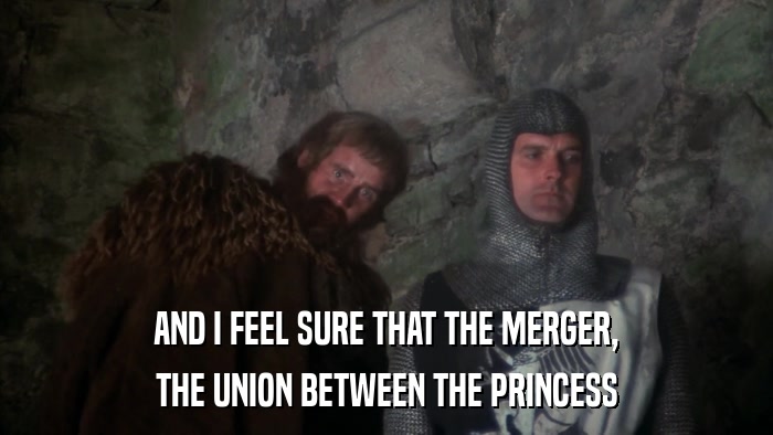 AND I FEEL SURE THAT THE MERGER, THE UNION BETWEEN THE PRINCESS 