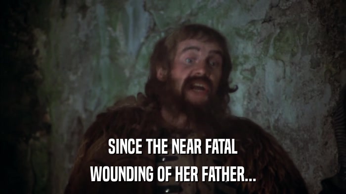 SINCE THE NEAR FATAL WOUNDING OF HER FATHER... 