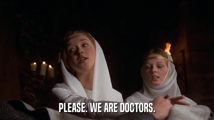 PLEASE. WE ARE DOCTORS.  