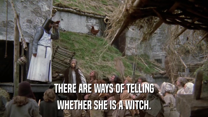 THERE ARE WAYS OF TELLING WHETHER SHE IS A WITCH. 