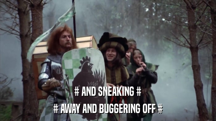 # AND SNEAKING # # AWAY AND BUGGERING OFF # 