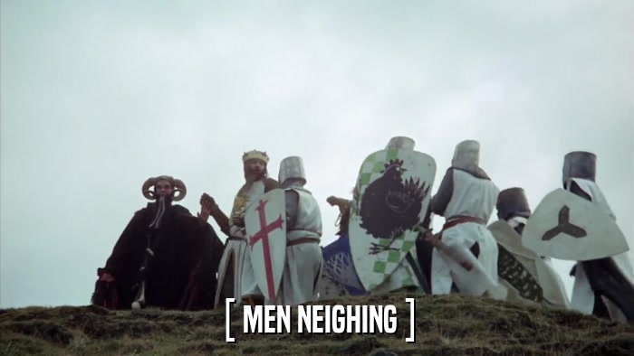 [ MEN NEIGHING ]  