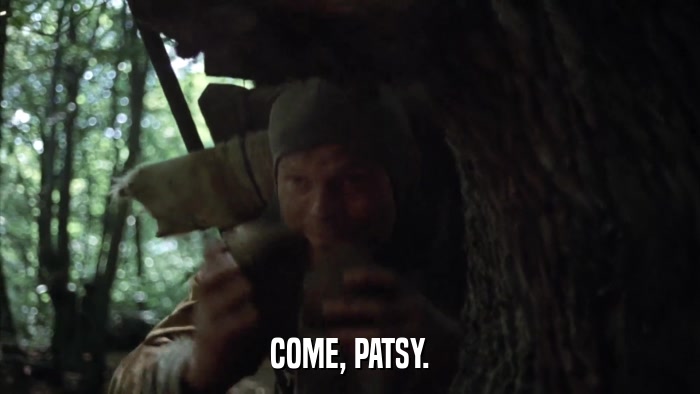 COME, PATSY.  