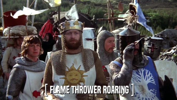 [ FLAME THROWER ROARING ]  