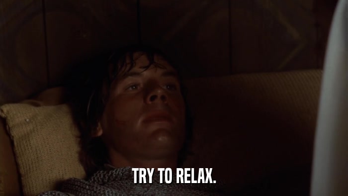 TRY TO RELAX.  