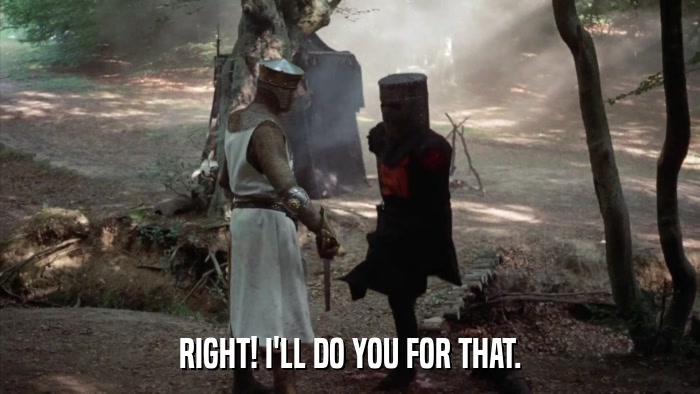 RIGHT! I'LL DO YOU FOR THAT.  