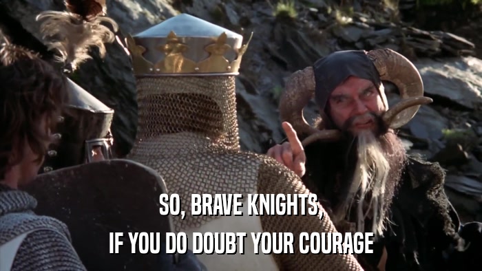 SO, BRAVE KNIGHTS, IF YOU DO DOUBT YOUR COURAGE 