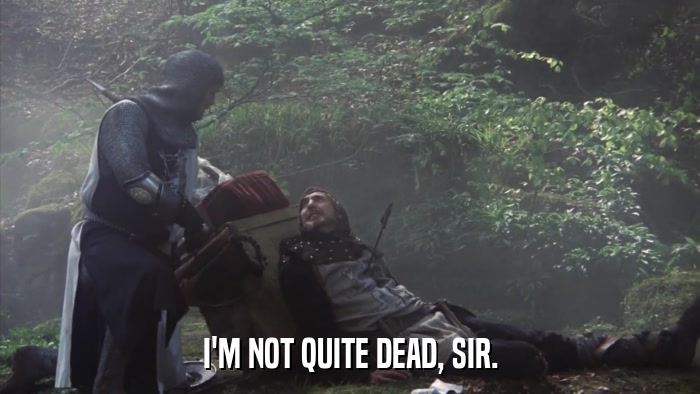 I'M NOT QUITE DEAD, SIR.  