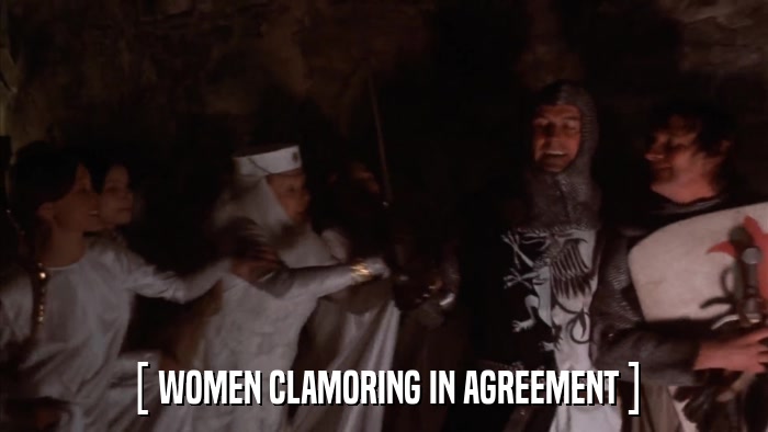 [ WOMEN CLAMORING IN AGREEMENT ]  