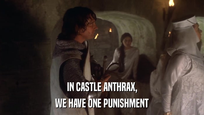 IN CASTLE ANTHRAX, WE HAVE ONE PUNISHMENT 