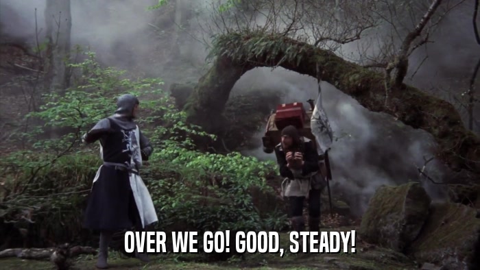 OVER WE GO! GOOD, STEADY!  