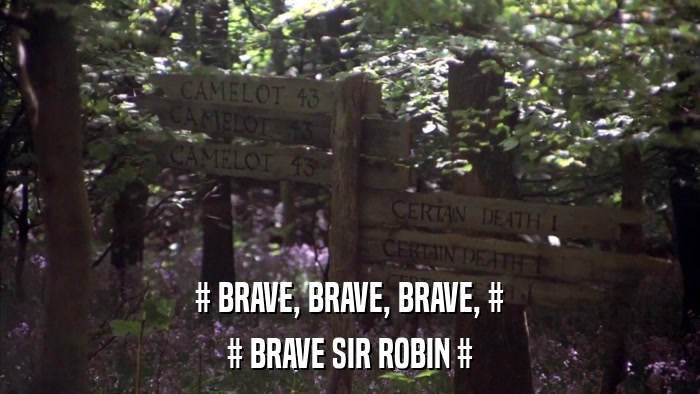 # BRAVE, BRAVE, BRAVE, # # BRAVE SIR ROBIN # 