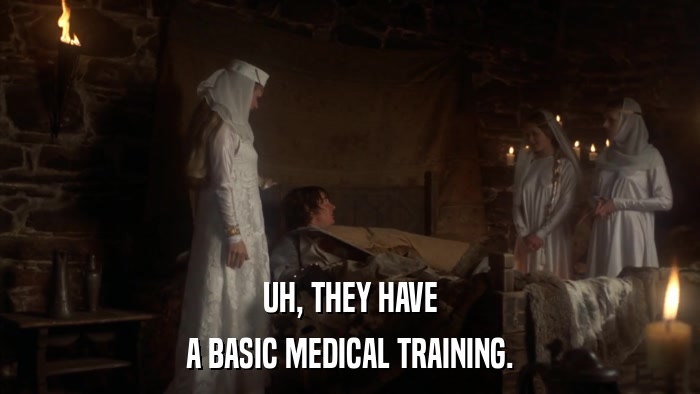 UH, THEY HAVE A BASIC MEDICAL TRAINING. 
