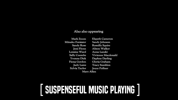 [ SUSPENSEFUL MUSIC PLAYING ]  