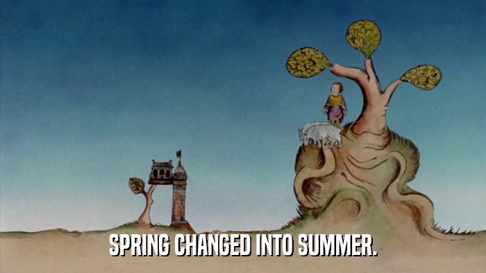 SPRING CHANGED INTO SUMMER.  