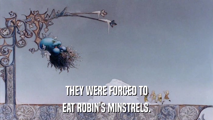 THEY WERE FORCED TO EAT ROBIN'S MINSTRELS. 
