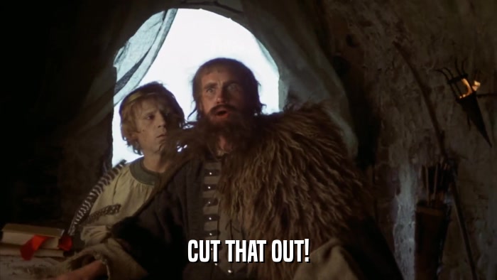 CUT THAT OUT!  