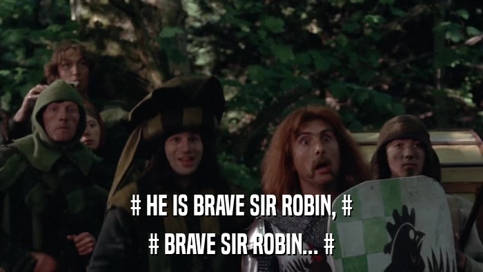 # HE IS BRAVE SIR ROBIN, # # BRAVE SIR ROBIN... # 