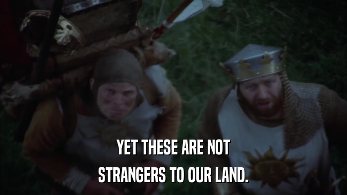 YET THESE ARE NOT STRANGERS TO OUR LAND. 