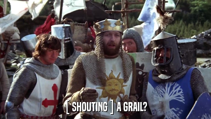[ SHOUTING ] A GRAIL?  