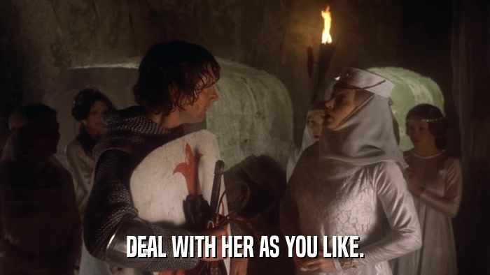 DEAL WITH HER AS YOU LIKE.  