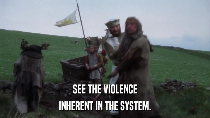 SEE THE VIOLENCE INHERENT IN THE SYSTEM. 