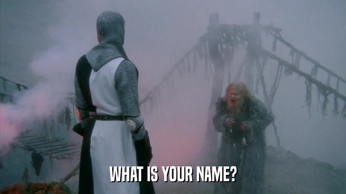 WHAT IS YOUR NAME?  