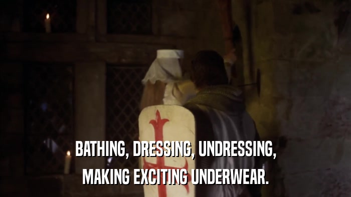 BATHING, DRESSING, UNDRESSING, MAKING EXCITING UNDERWEAR. 