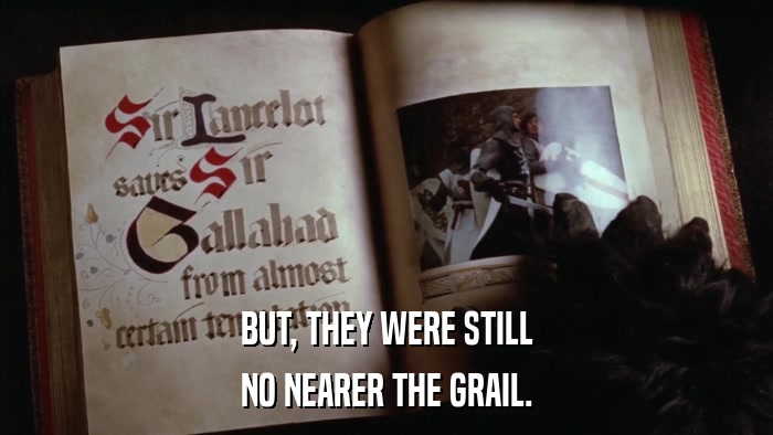 BUT, THEY WERE STILL NO NEARER THE GRAIL. 
