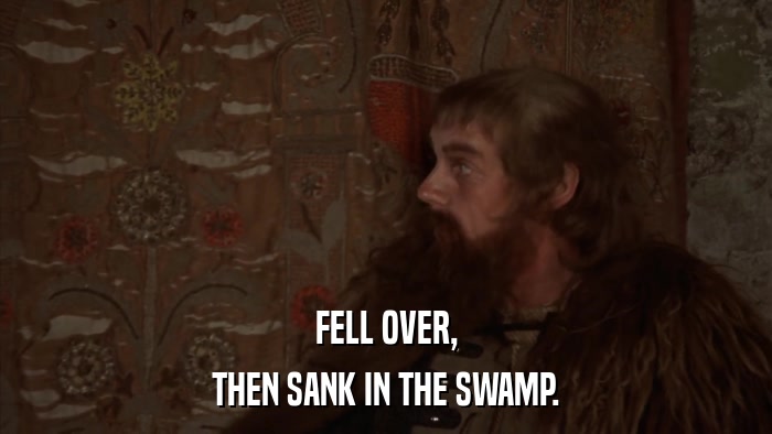 FELL OVER, THEN SANK IN THE SWAMP. 
