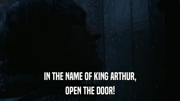 IN THE NAME OF KING ARTHUR, OPEN THE DOOR! 