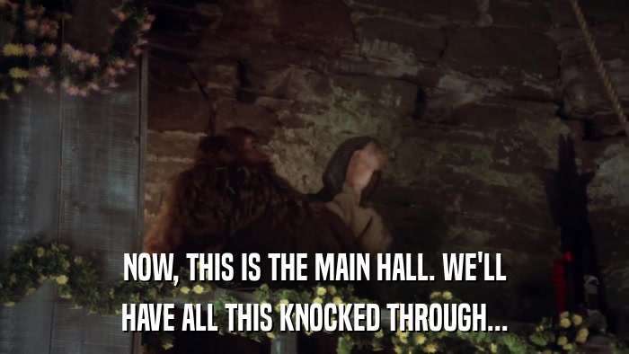 NOW, THIS IS THE MAIN HALL. WE'LL HAVE ALL THIS KNOCKED THROUGH... 