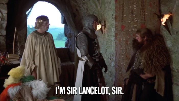 I'M SIR LANCELOT, SIR.  