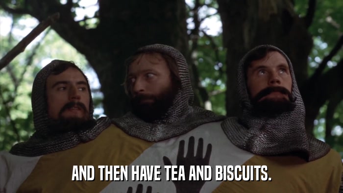 AND THEN HAVE TEA AND BISCUITS.  