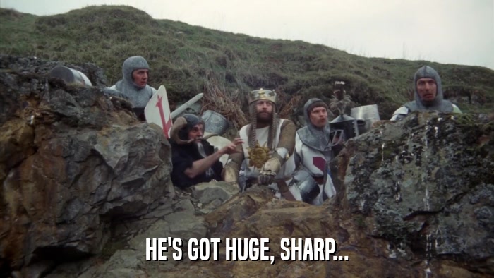 HE'S GOT HUGE, SHARP...  