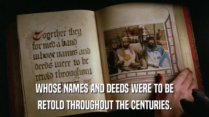 WHOSE NAMES AND DEEDS WERE TO BE RETOLD THROUGHOUT THE CENTURIES. 
