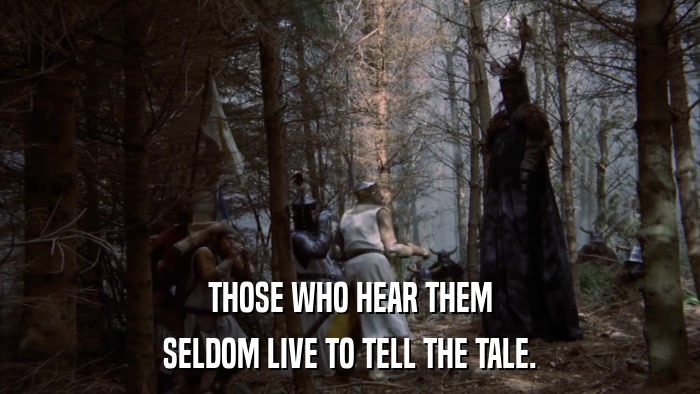 THOSE WHO HEAR THEM SELDOM LIVE TO TELL THE TALE. 