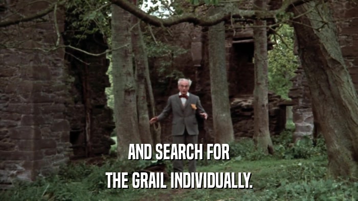 AND SEARCH FOR THE GRAIL INDIVIDUALLY. 