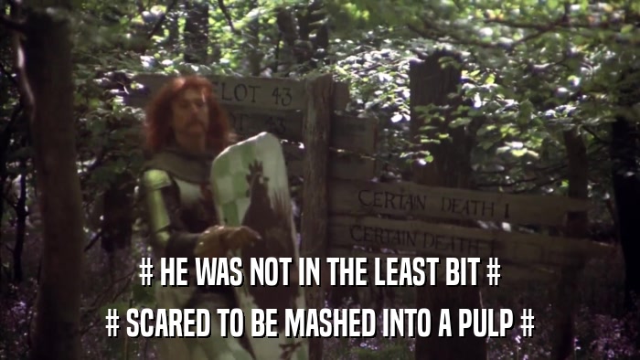 # HE WAS NOT IN THE LEAST BIT # # SCARED TO BE MASHED INTO A PULP # 