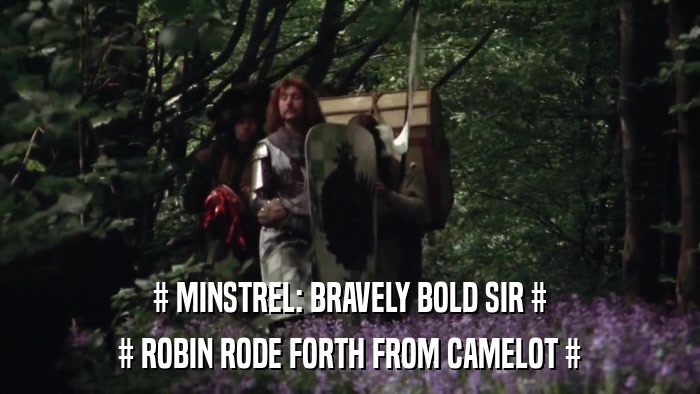 # MINSTREL: BRAVELY BOLD SIR # # ROBIN RODE FORTH FROM CAMELOT # 