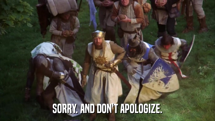 SORRY. AND DON'T APOLOGIZE.  