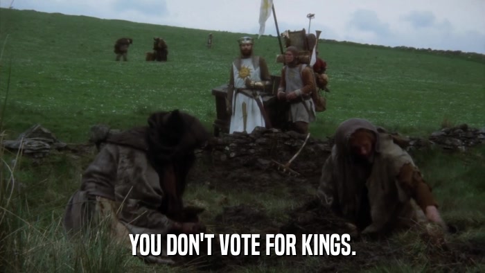 YOU DON'T VOTE FOR KINGS.  