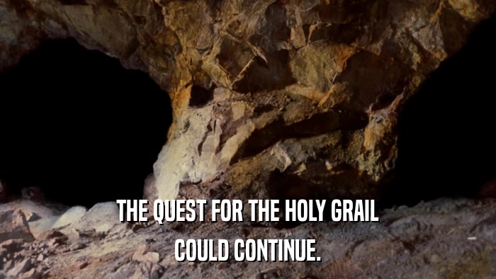 THE QUEST FOR THE HOLY GRAIL COULD CONTINUE. 
